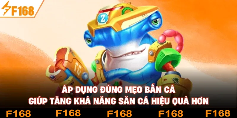 Áp dụng đúng mẹo bắn cá giúp tăng khả năng săn cá hiệu quả hơn