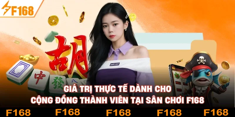 Giá trị thực tế dành cho cộng đồng thành viên tại sân chơi F168 Giá trị thực tế dành cho cộng đồng thành viên tại sân chơi F168