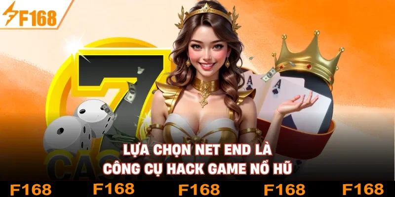 Lựa chọn Net End là công cụ hack game Nổ Hũ 