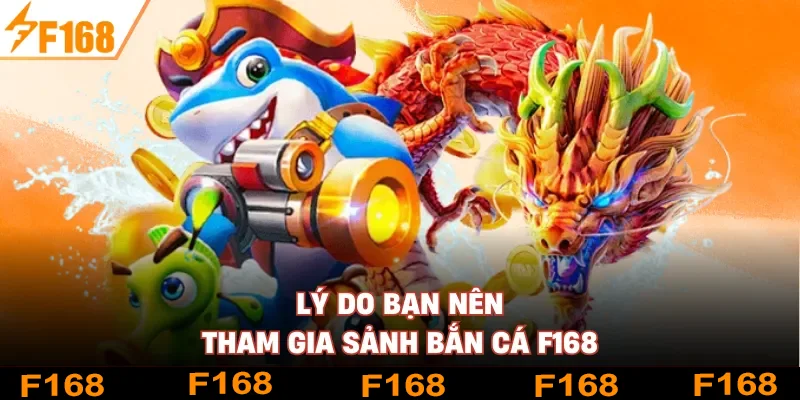 Lý do bạn nên tham gia sảnh bắn cá F168 Lý do bạn nên tham gia sảnh bắn cá F168