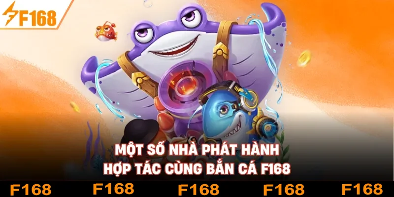 Một số nhà phát hành hợp tác cùng bắn cá F168 Một số nhà phát hành hợp tác cùng bắn cá F168