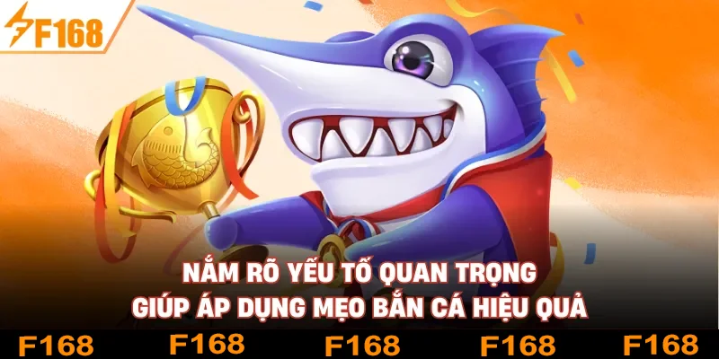 Nắm rõ yếu tố quan trọng giúp áp dụng mẹo bắn cá hiệu quả 