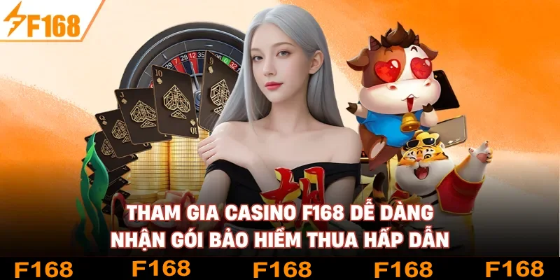 Tham gia casino F168 dễ dàng nhận gói bảo hiểm thua hấp dẫn