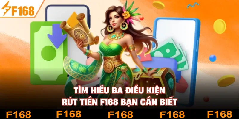 Tìm hiểu ba điều kiện rút tiền F168 bạn cần biết Tìm hiểu ba điều kiện rút tiền F168 bạn cần biết