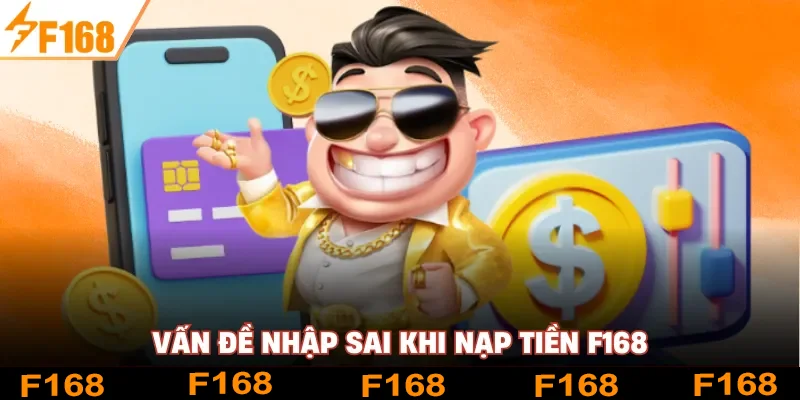 Vấn đề nhập sai khi nạp tiền F168 Vấn đề nhập sai khi nạp tiền F168